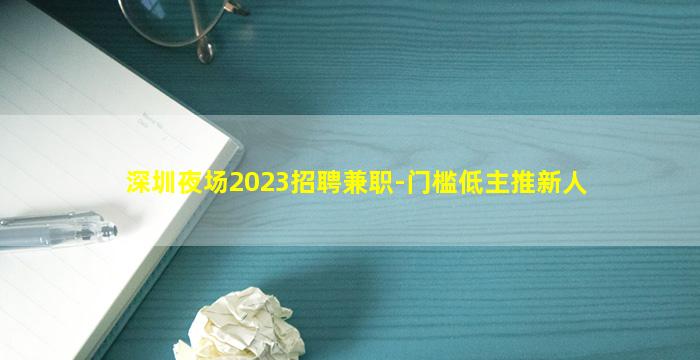 深圳夜场2023招聘兼职-门槛低主推新人